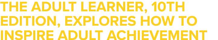 The Adult Learner, 10th Edition, Explores How to Inspire Adult Achievement
