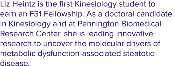 Liz Heintz is the first Kinesiology student to earn an F31 Fellowship. As a doctoral candidate in Kinesiology and at ...