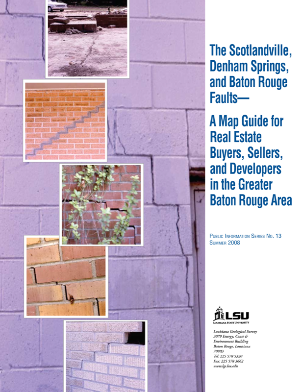 The Scotlandville, Denham Springs, and Baton Rouge Faults: A Map Guide for Real Estate Buyers, Sellers and Developers in the Greater Baton Rouge Area, 2008, 38 pp. The Scotlandville, Denham Springs, and Baton Rouge Faults: A Map Guide for Real Estate Buyers, Sellers and Developers in the Greater Baton Rouge Area, 2008, 38 pp.